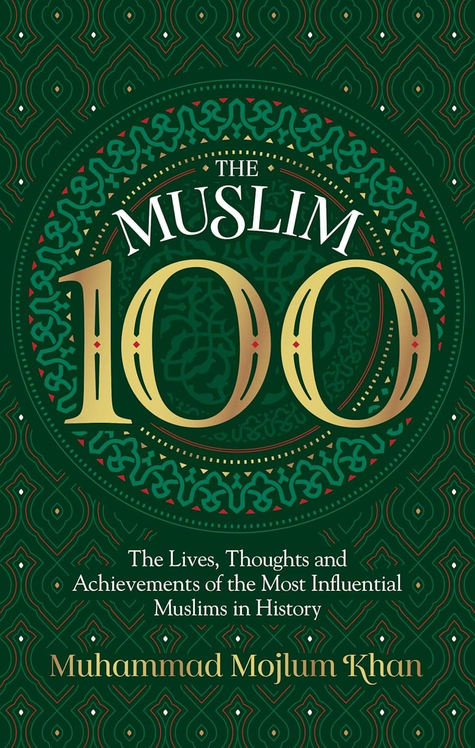 The Muslim 100: The Lives, Thoughts and Achievements of the Most Influential Muslims in History